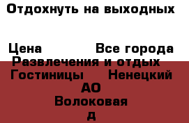 Отдохнуть на выходных › Цена ­ 1 300 - Все города Развлечения и отдых » Гостиницы   . Ненецкий АО,Волоковая д.